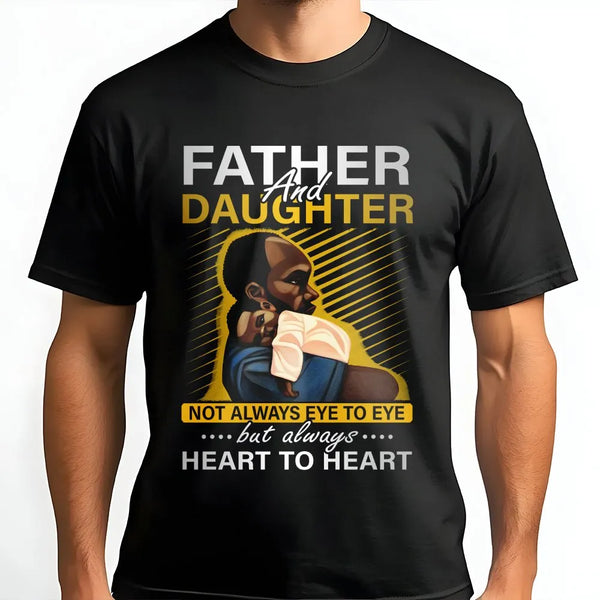 Father And Daughter T-Shirt | Heart To Heart Inspirational Quote | Premium Soft Cotton | Meaningful Black Dad Gift From Daugh