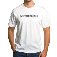Overstimulated T-Shirt | Minimalist Typographic Sarcastic Quote | 100% Cotton Premium Unisex Tee | Funny Gift For Gen Z And Introverts
