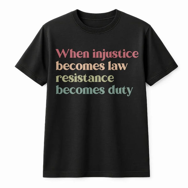 When Injustice Becomes Law Resistance Becomes Duty T-Shirt | Retro Typography Protest Shirt | 100% Cotton Premium Tee | Socia