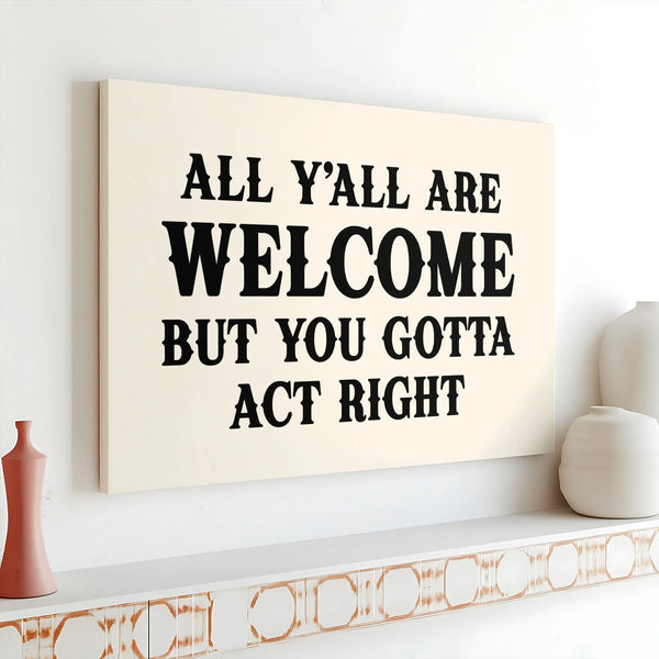 All Y'All Are Welcome But You Gotta Act Right Canvas | Funny Southern Quote Wall Art | Premium Gallery Wrap Decor | Farmhouse