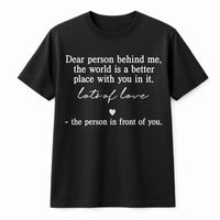 Dear Person Behind Me T-Shirt | Kindness Quote Graphic Tee | 100% Cotton Premium Quality | Inspirational Gift for Friends and Family