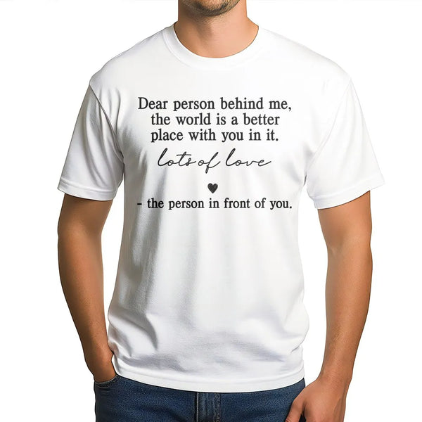 Dear Person Behind Me T-Shirt | Kindness Quote Graphic Tee | 100% Cotton Premium Quality | Inspirational Gift for Friends and