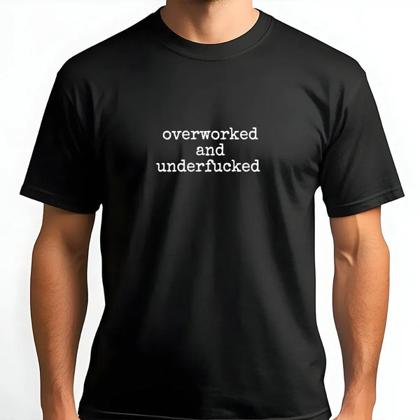 Overworked and Underfucked T-Shirt | Funny Sarcastic Graphic Tee | Premium 100% Cotton Soft Shirt | Edgy Humorous Gift for He