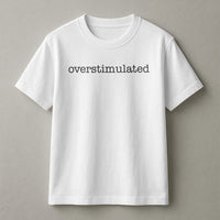Overstimulated T-Shirt | Minimalist Typographic Sarcastic Quote | 100% Cotton Premium Unisex Tee | Funny Gift For Gen Z And Introverts