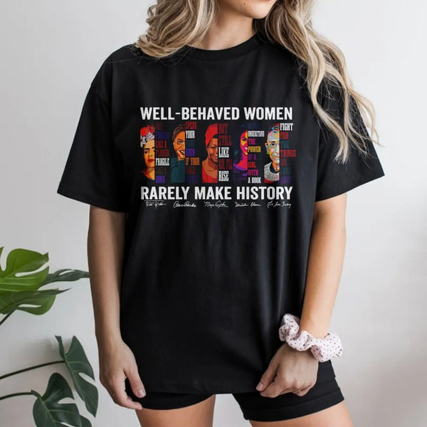 Well-Behaved Women Rarely Make History T-Shirt | Feminist Empowerment Graphic Tee | 100% Cotton Premium Quality | Gift for Ac