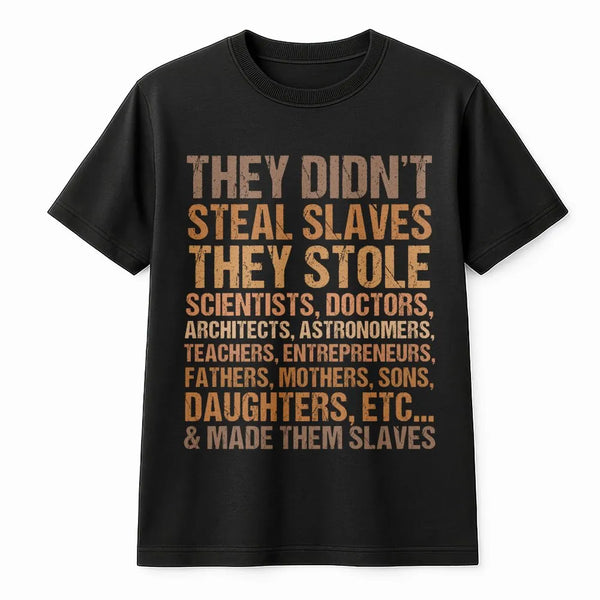 They Didn't Steal Slaves T-Shirt | Social Justice Typography Quote | 100% Cotton Premium Tee | Black History Month Apparel Gi