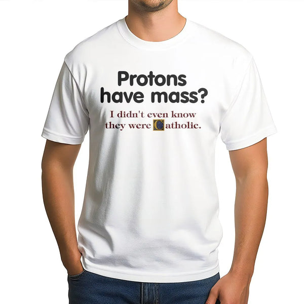 Protons Have Mass Funny Science T-Shirt | Witty Chemistry Physics Pun Tee | Premium Soft Cotton Graphic Shirt | Gift for Scie